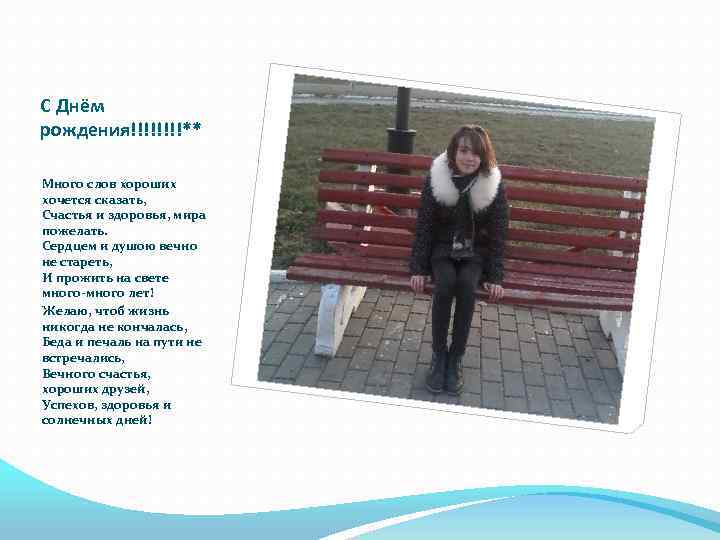 С Днём рождения!!!!** Много слов хороших хочется сказать, Счастья и здоровья, мира пожелать. Сердцем