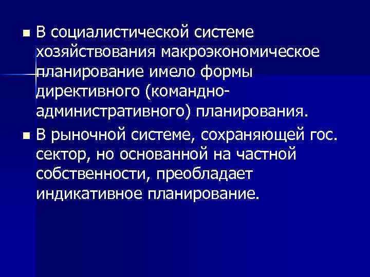 В социалистической системе хозяйствования макроэкономическое планирование имело формы директивного (командно административного) планирования. n В