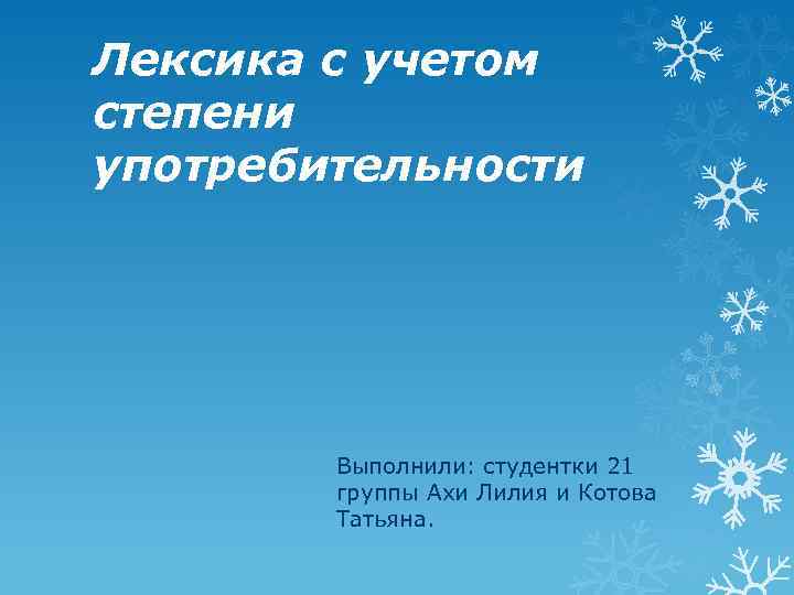 Лексика с учетом степени употребительности Выполнили: студентки 21 группы Ахи Лилия и Котова Татьяна.