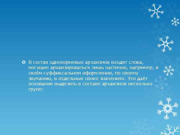  В состав однокорневых архаизмов входят слова, могущие архаизироваться лишь частично, например, в своём