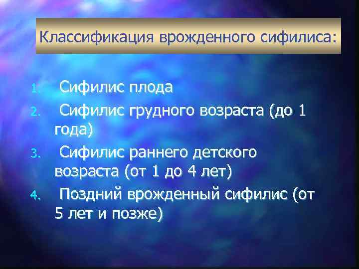 Классификация врожденного сифилиса: 1. 2. 3. 4. Сифилис плода Сифилис грудного возраста (до 1