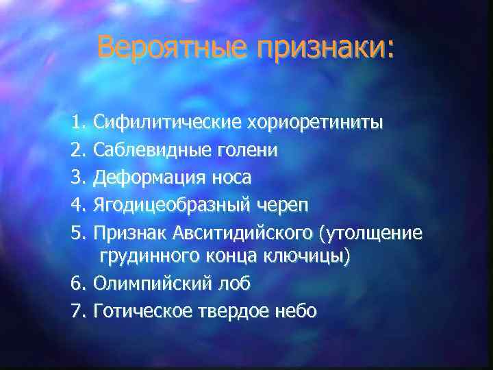 Вероятные признаки: 1. Сифилитические хориоретиниты 2. Саблевидные голени 3. Деформация носа 4. Ягодицеобразный череп