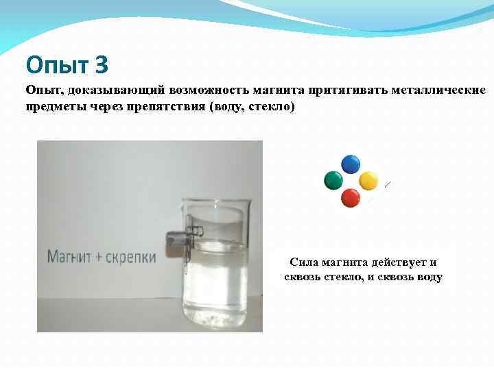 Опыт 3 Опыт, доказывающий возможность магнита притягивать металлические предметы через препятствия (воду, стекло) Сила