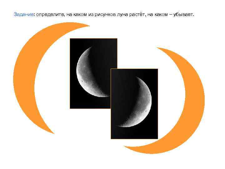 Задание: определите, на каком из рисунков луна растёт, на каком – убывает. 
