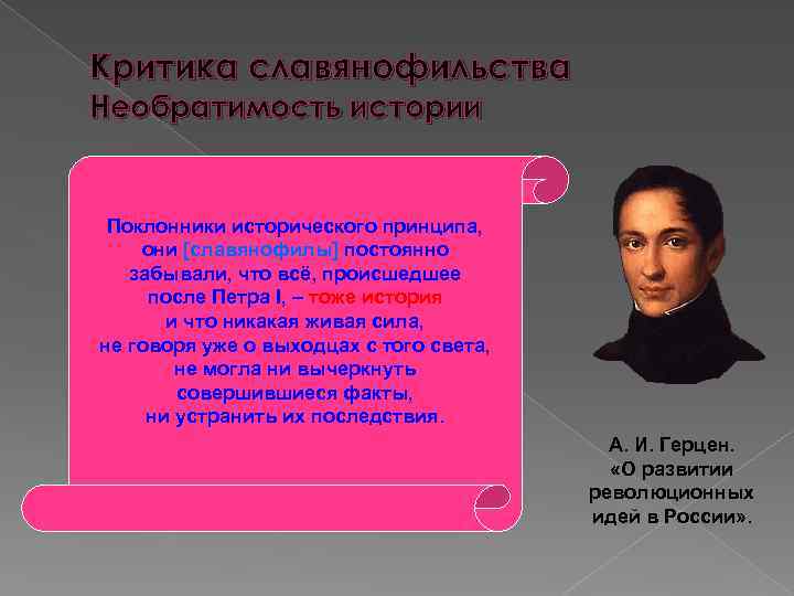 Критика славянофильства Необратимость истории Поклонники исторического принципа, они [славянофилы] постоянно забывали, что всё, происшедшее