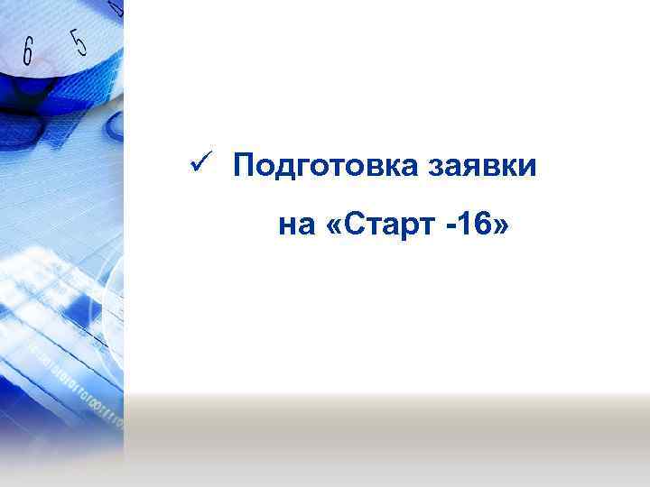 ü Подготовка заявки на «Старт -16» 