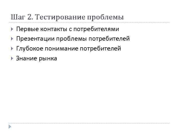 Шаг 2. Тестирование проблемы Первые контакты с потребителями Презентации проблемы потребителей Глубокое понимание потребителей