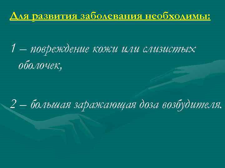 Для развития заболевания необходимы: 1 – повреждение кожи или слизистых оболочек, 2 – большая