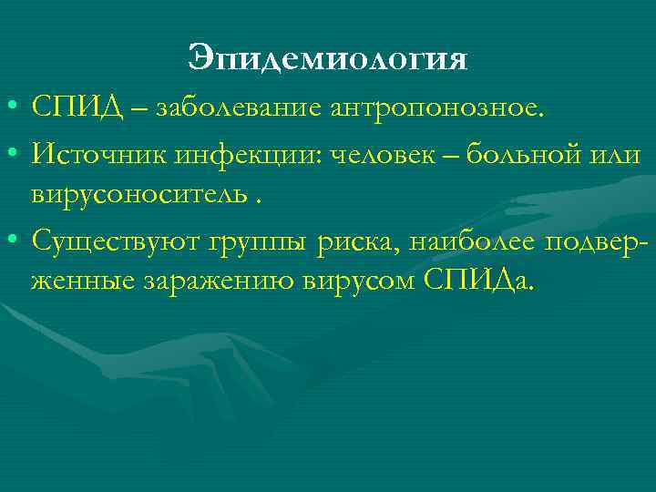 Эпидемиология • СПИД – заболевание антропонозное. • Источник инфекции: человек – больной или вирусоноситель.
