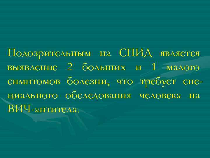 Подозрительным на СПИД является выявление 2 больших и 1 малого симптомов болезни, что требует