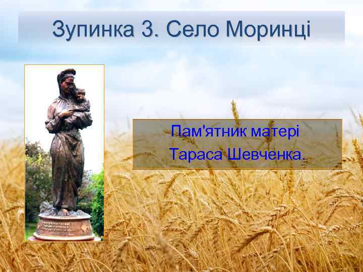 Зупинка 3. Село Моринці Пам'ятник матері Тараса Шевченка. 