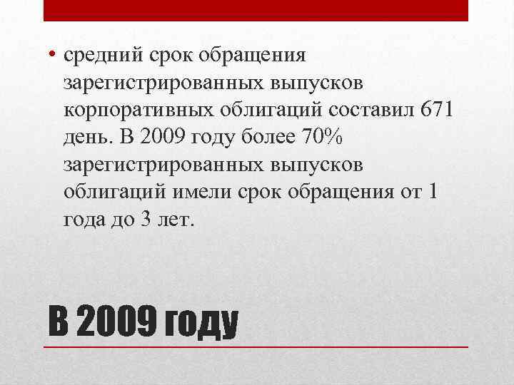  • средний срок обращения зарегистрированных выпусков корпоративных облигаций составил 671 день. В 2009