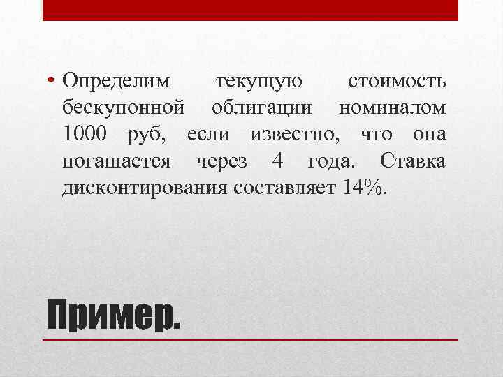  • Определим текущую стоимость бескупонной облигации номиналом 1000 руб, если известно, что она