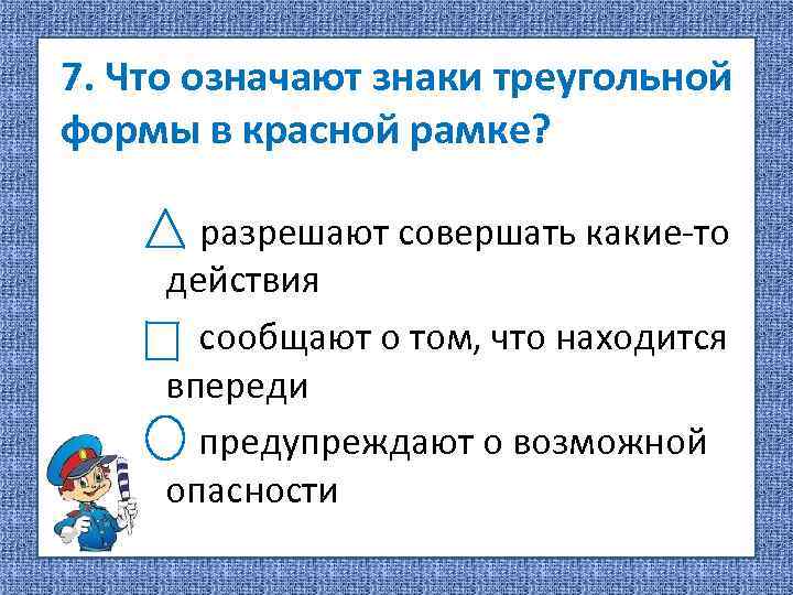 7. Что означают знаки треугольной формы в красной рамке? разрешают совершать какие-то действия сообщают