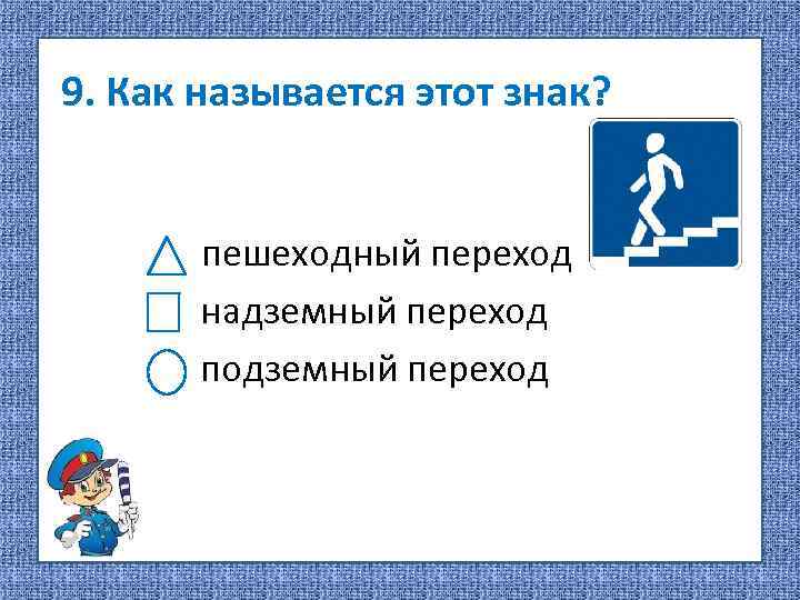 9. Как называется этот знак? пешеходный переход надземный переход подземный переход 