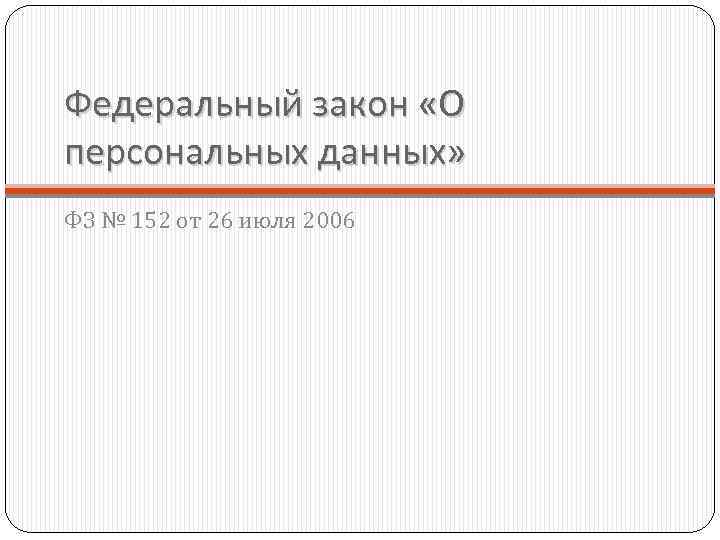 Федеральный закон «О персональных данных» ФЗ № 152 от 26 июля 2006 