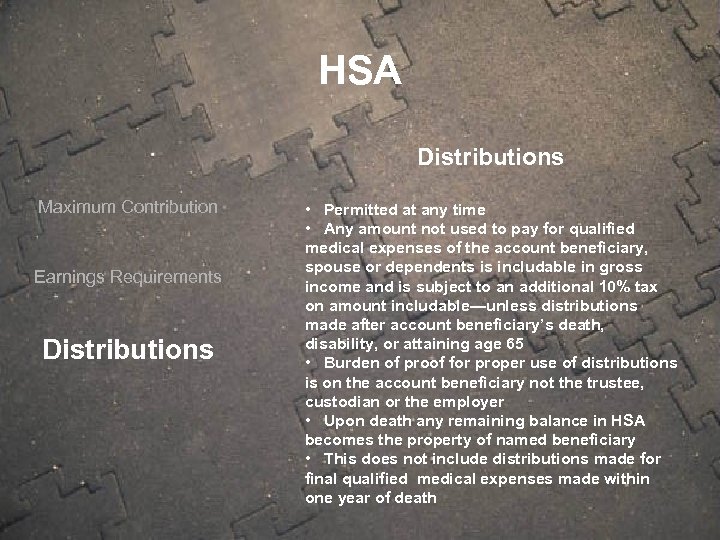 HSA Distributions Maximum Contribution Earnings Requirements Distributions • Permitted at any time • Any