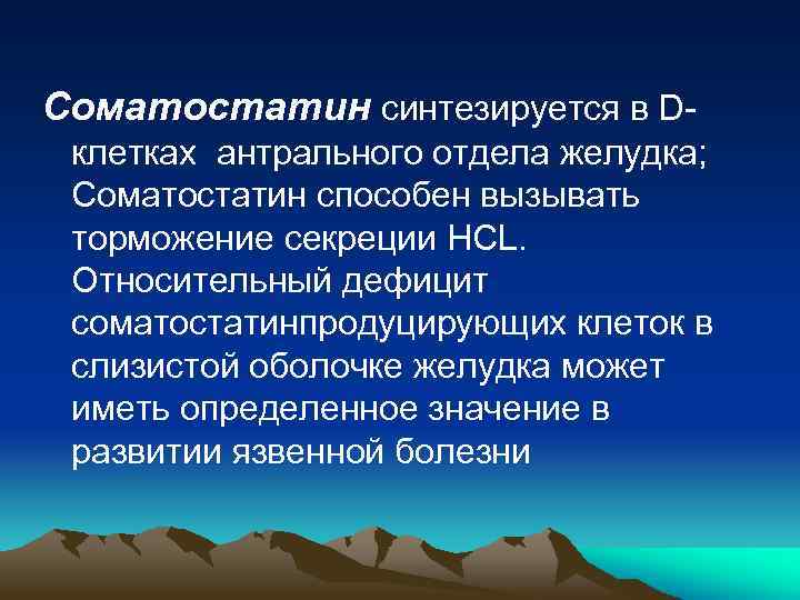 Соматостатин синтезируется в Dклетках антрального отдела желудка; Соматостатин способен вызывать торможение секреции НСL. Относительный