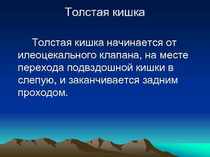 Толстая кишка начинается от илеоцекального клапана, на месте перехода подвздошной кишки в слепую, и