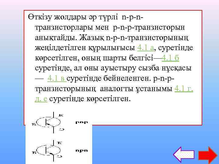 Өткізу жолдары әр түрлі n-р-nтранзисторлары мен р-n-р-транзисторын анықтайды. Жазық n-p-n-транзисторының жеңілдетілген құрылығысы 4. 1