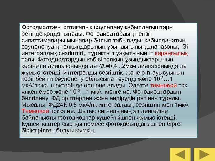 Фотодиодтағы оптикалық сәулелену қабылдағыштары ретінде қолданылады. Фотодиодтардың негiзгi сипаттамалары мыналар болып табылады: қабылданатын сәулеленудің