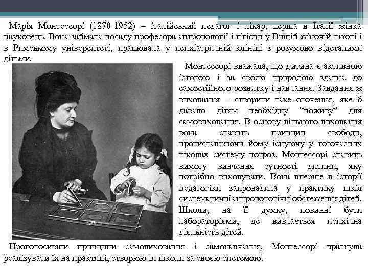 Марія Монтессорі (1870 -1952) – італійський педагог і лікар, перша в Італії жінканауковець. Вона