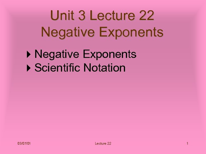 Unit 3 Lecture 22 Negative Exponents 4 Scientific Notation 03/07/01 Lecture 22 1 