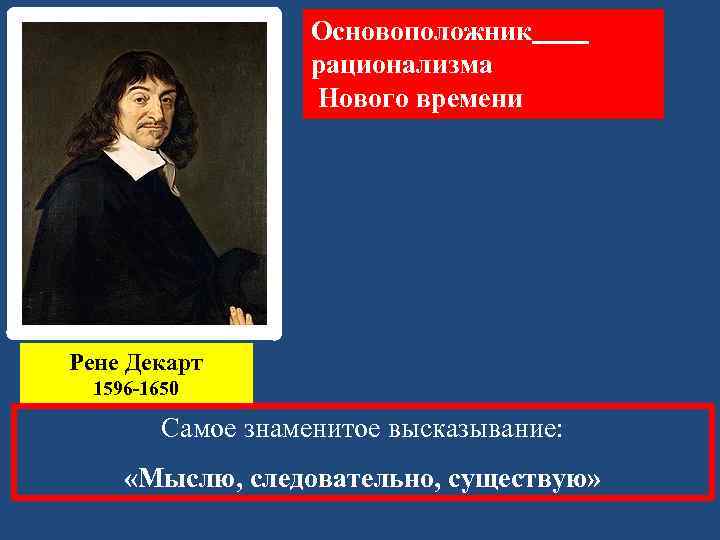 Рационализм нового времени. Философия нового времени Рене Декарт рационализм. Рене Декарт (1596-1650) самое важное. Основоположник рационализма. Родоначальник рационализма нового времени.