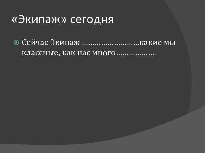  «Экипаж» сегодня Сейчас Экипаж ……………какие мы классные, как нас много………………. 