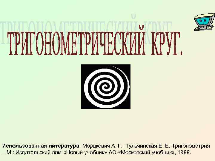 Использованная литература: Мордкович А. Г. , Тульчинская Е. Е. Тригонометрия – М. : Издательский
