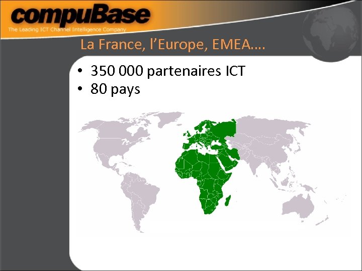 La France, l’Europe, EMEA…. • 350 000 partenaires ICT • 80 pays 