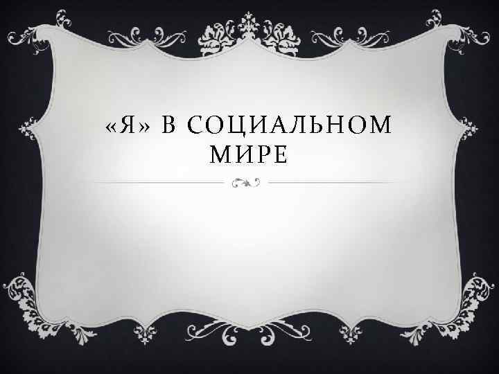  «Я» В СОЦИАЛЬНОМ МИРЕ 