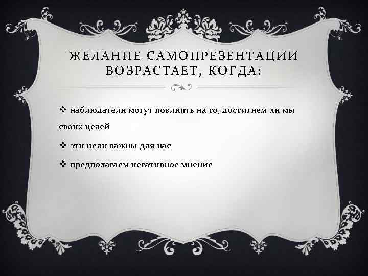 ЖЕЛАНИЕ САМОПРЕЗЕНТАЦИИ ВОЗРАСТАЕТ, КОГДА: v наблюдатели могут повлиять на то, достигнем ли мы своих