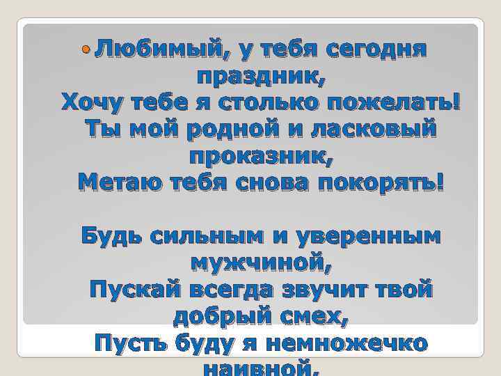 Любимый, у тебя сегодня праздник, Хочу тебе я столько пожелать! Ты мой родной