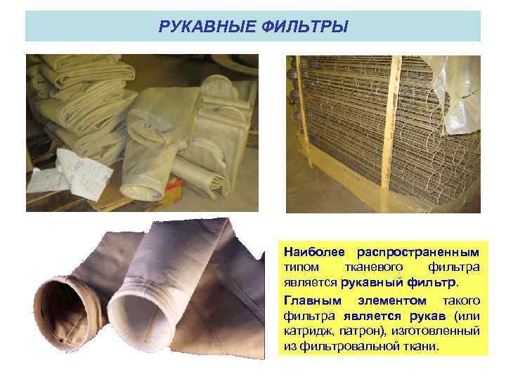 РУКАВНЫЕ ФИЛЬТРЫ Наиболее распространенным типом тканевого фильтра является рукавный фильтр. Главным элементом такого фильтра