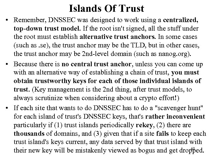 Islands Of Trust • Remember, DNSSEC was designed to work using a centralized, top-down