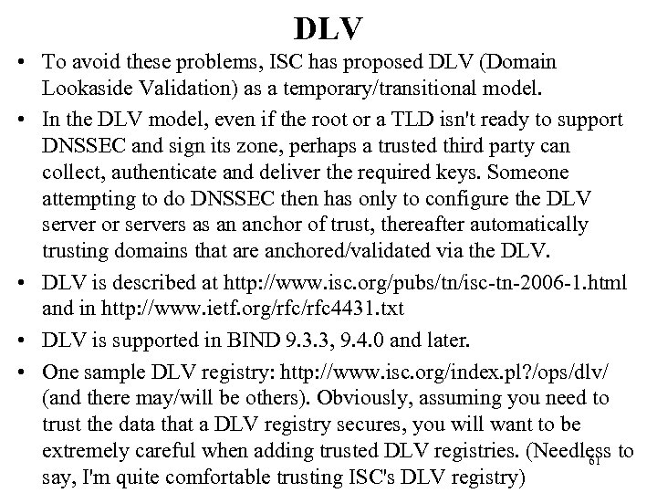 DLV • To avoid these problems, ISC has proposed DLV (Domain Lookaside Validation) as