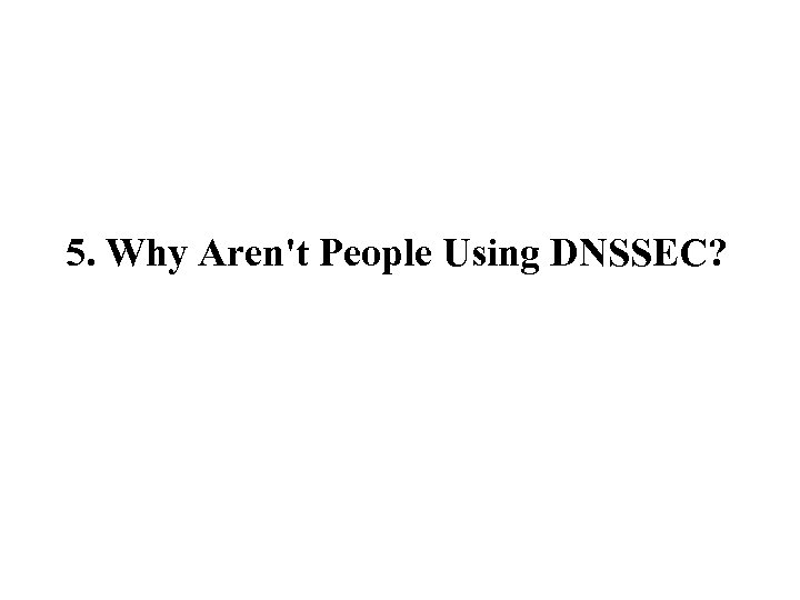 5. Why Aren't People Using DNSSEC? 