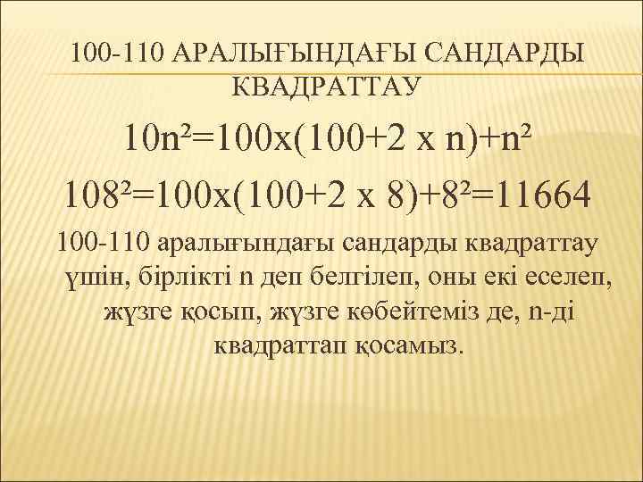 100 -110 АРАЛЫҒЫНДАҒЫ САНДАРДЫ КВАДРАТТАУ 10 n²=100 x(100+2 x n)+n² 108²=100 x(100+2 x 8)+8²=11664