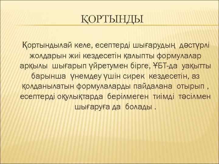 ҚОРТЫНДЫ Қортындылай келе, есептерді шығарудың дәстүрлі жолдарын жиі кездесетін қалыпты формулалар арқылы шығарып үйретумен