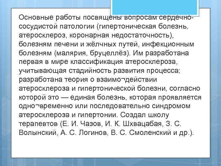 Основные работы посвящены вопросам сердечнососудистой патологии (гипертоническая болезнь, атеросклероз, коронарная недостаточность), болезням печени и