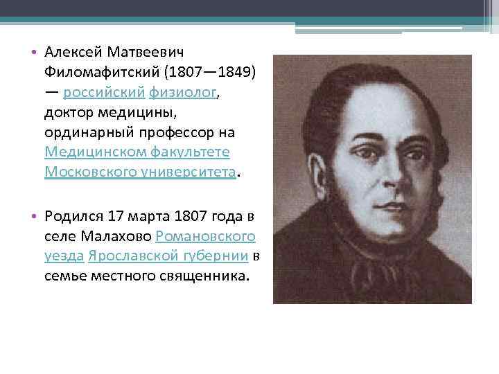  • Алексей Матвеевич Филомафитский (1807— 1849) — российский физиолог, доктор медицины, ординарный профессор