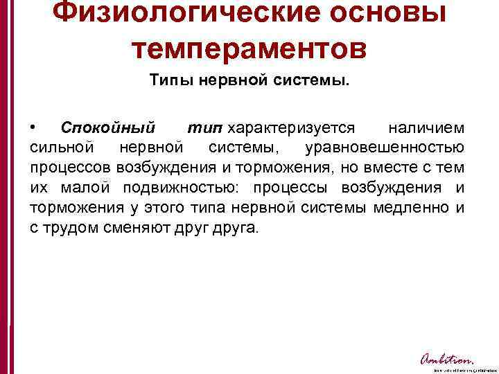 Физиологические основы темпераментов Типы нервной системы. • Спокойный тип характеризуется наличием сильной нервной системы,