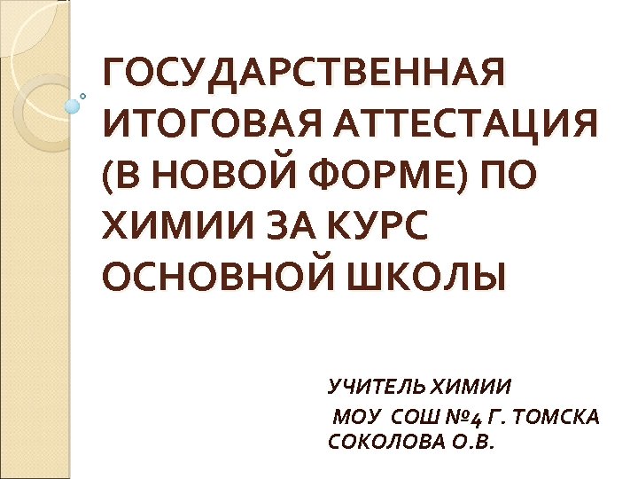 ГОСУДАРСТВЕННАЯ ИТОГОВАЯ АТТЕСТАЦИЯ (В НОВОЙ ФОРМЕ) ПО ХИМИИ ЗА КУРС ОСНОВНОЙ ШКОЛЫ УЧИТЕЛЬ ХИМИИ