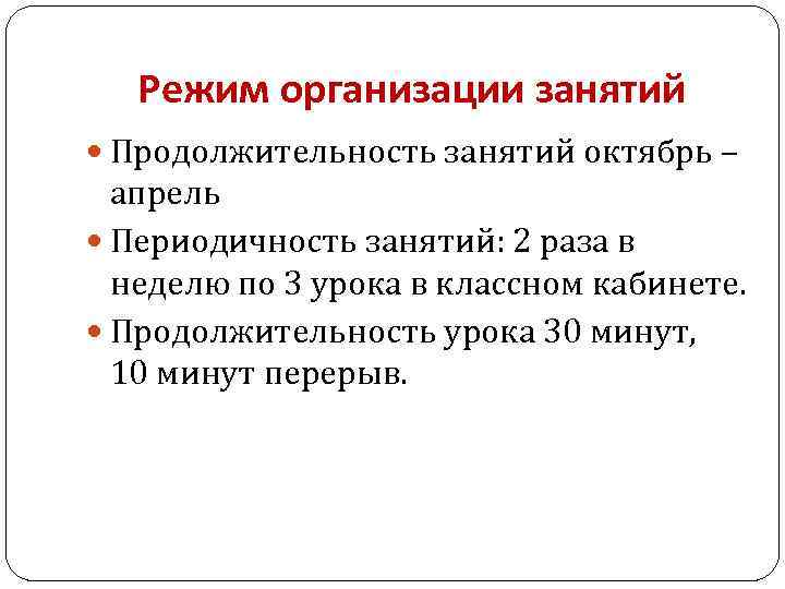 Режим организации занятий Продолжительность занятий октябрь – апрель Периодичность занятий: 2 раза в неделю