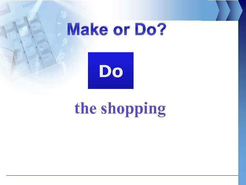 Make or Do? Do the shopping 