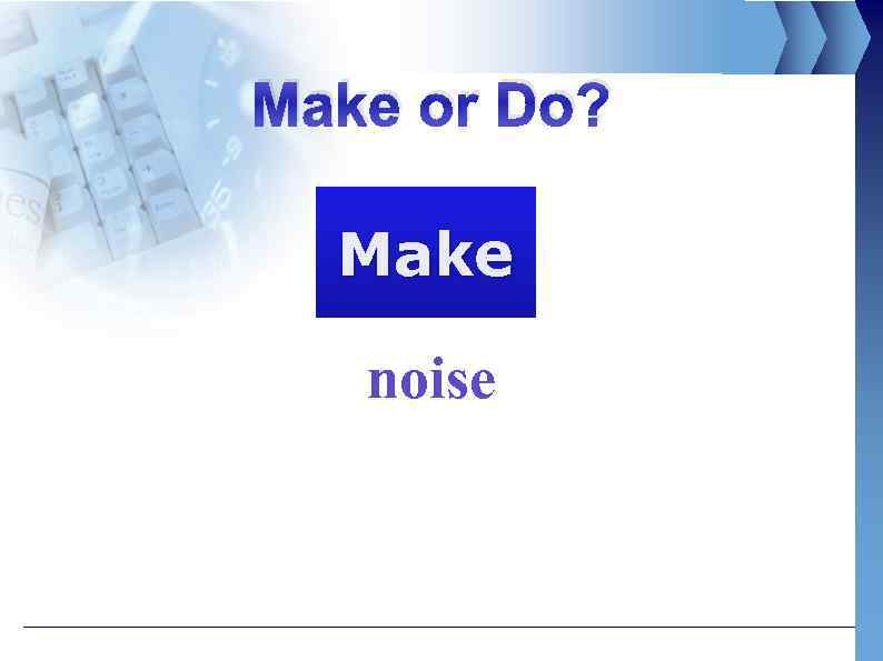 Make or Do? Make noise 