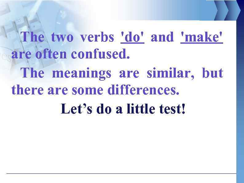 The two verbs 'do' and 'make' are often confused. The meanings are similar, but