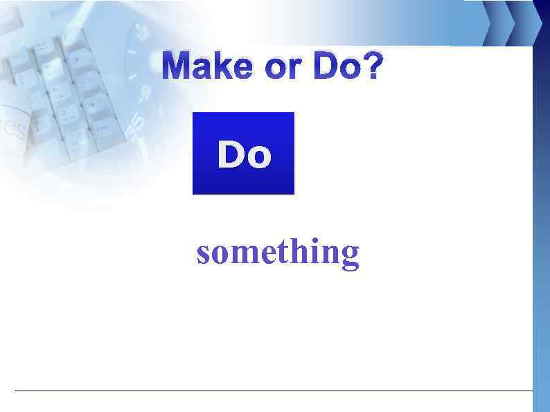 Make or Do? Do something 