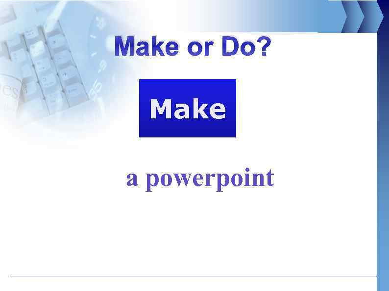 Make or Do? Make a powerpoint 